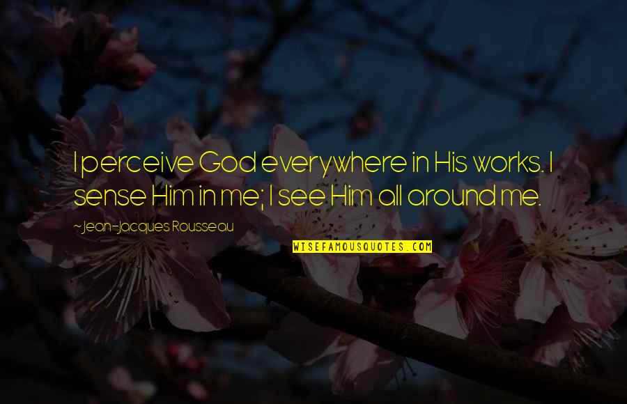 God Works Quotes By Jean-Jacques Rousseau: I perceive God everywhere in His works. I