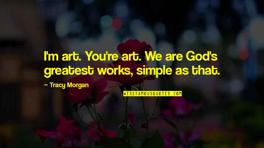 God Works Quotes By Tracy Morgan: I'm art. You're art. We are God's greatest