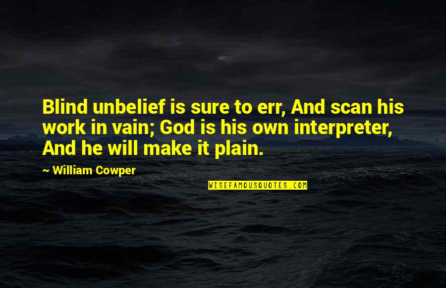 God Works Quotes By William Cowper: Blind unbelief is sure to err, And scan
