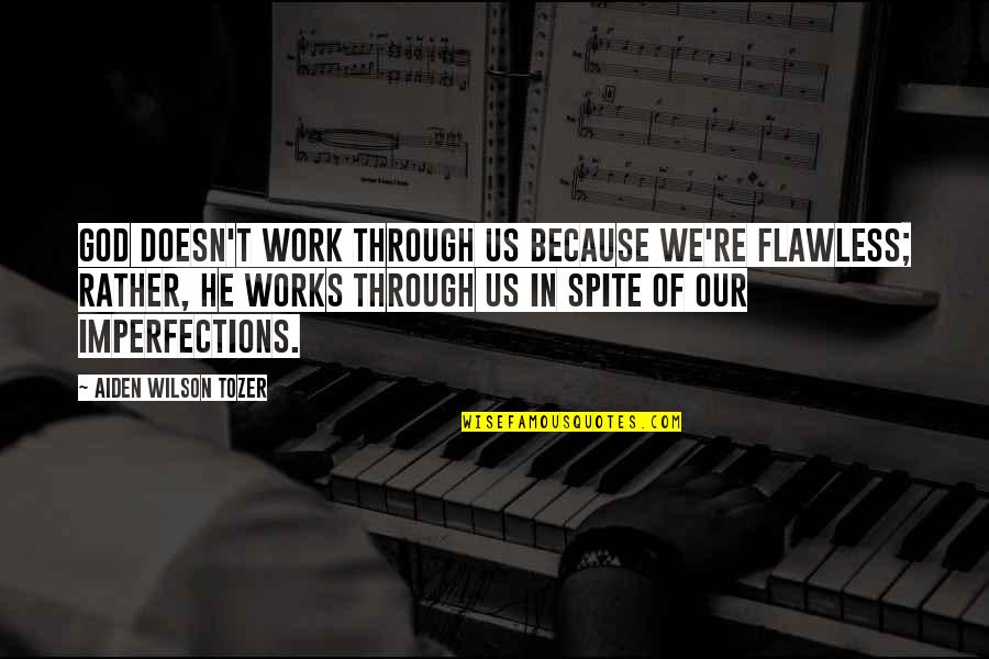 God Works Through Us Quotes By Aiden Wilson Tozer: God doesn't work through us because we're flawless; God Works Through Us Quotes By Aiden Wilson Tozer: God doesn't work through us because we're flawless;