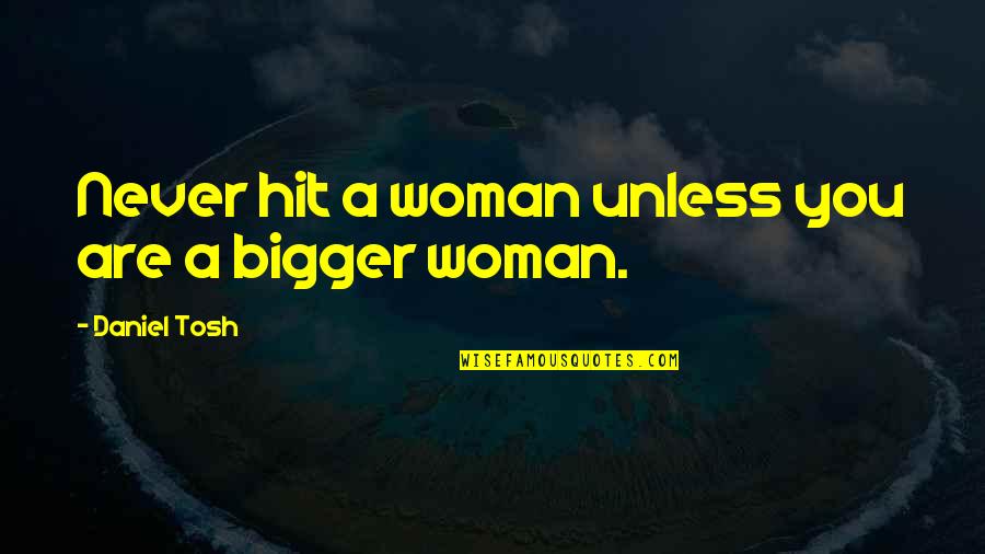 God Works Through Us Quotes By Daniel Tosh: Never hit a woman unless you are a God Works Through Us Quotes By Daniel Tosh: Never hit a woman unless you are a