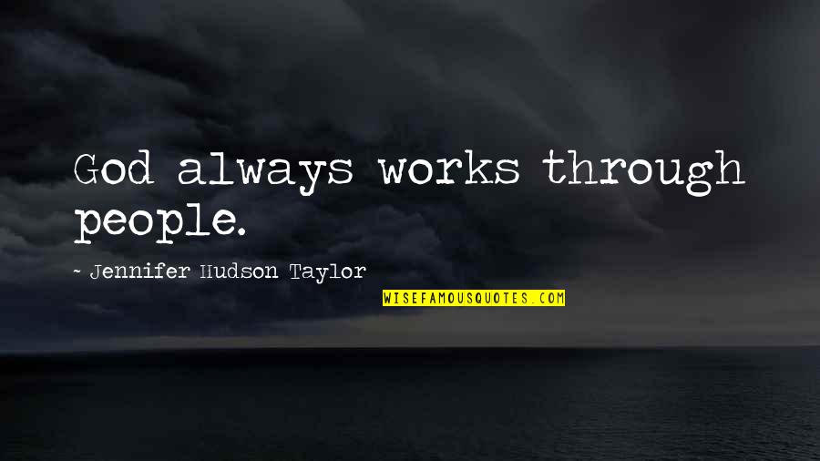 God Works Through Us Quotes By Jennifer Hudson Taylor: God always works through people.