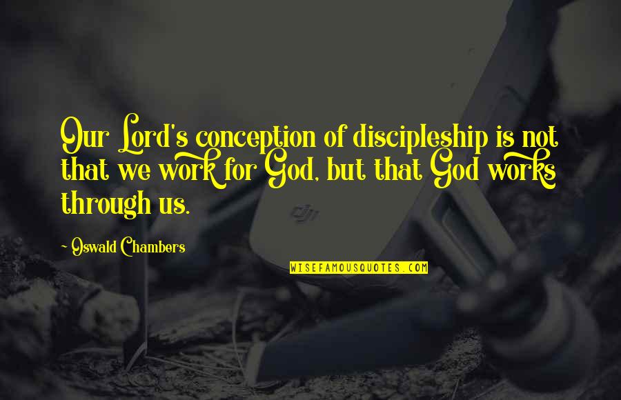 God Works Through Us Quotes By Oswald Chambers: Our Lord's conception of discipleship is not that