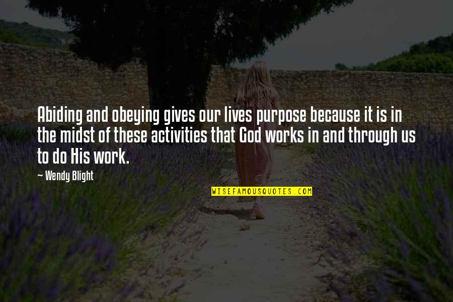 God Works Through Us Quotes By Wendy Blight: Abiding and obeying gives our lives purpose because