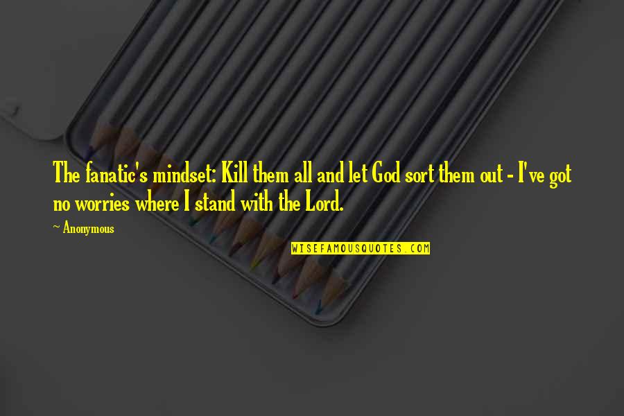 God Worries Quotes By Anonymous: The fanatic's mindset: Kill them all and let