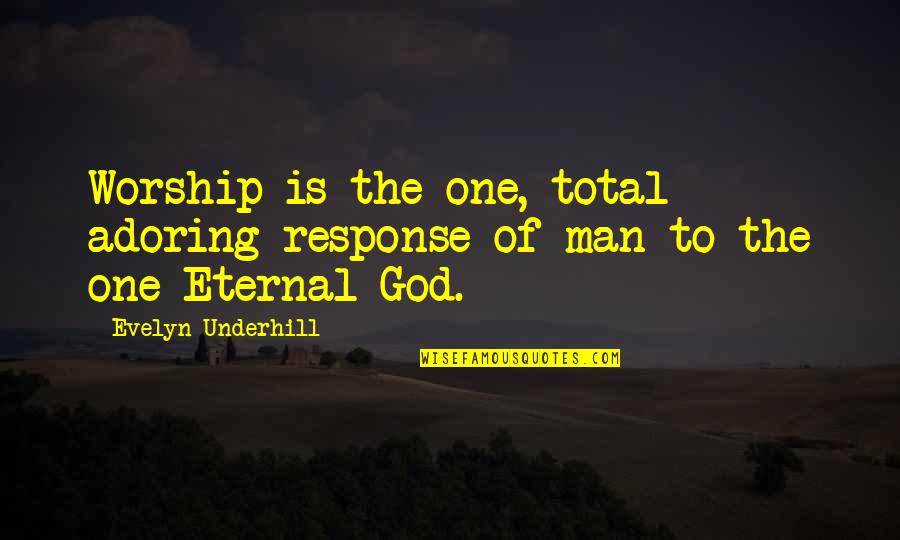 God Worship Quotes By Evelyn Underhill: Worship is the one, total adoring response of