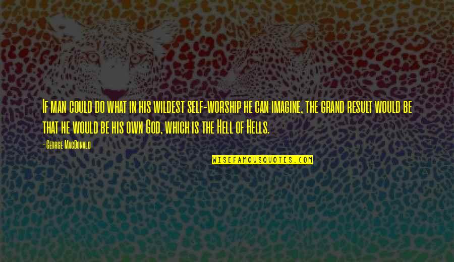 God Worship Quotes By George MacDonald: If man could do what in his wildest