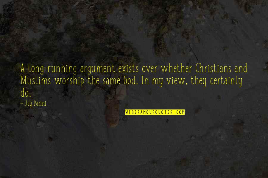 God Worship Quotes By Jay Parini: A long-running argument exists over whether Christians and