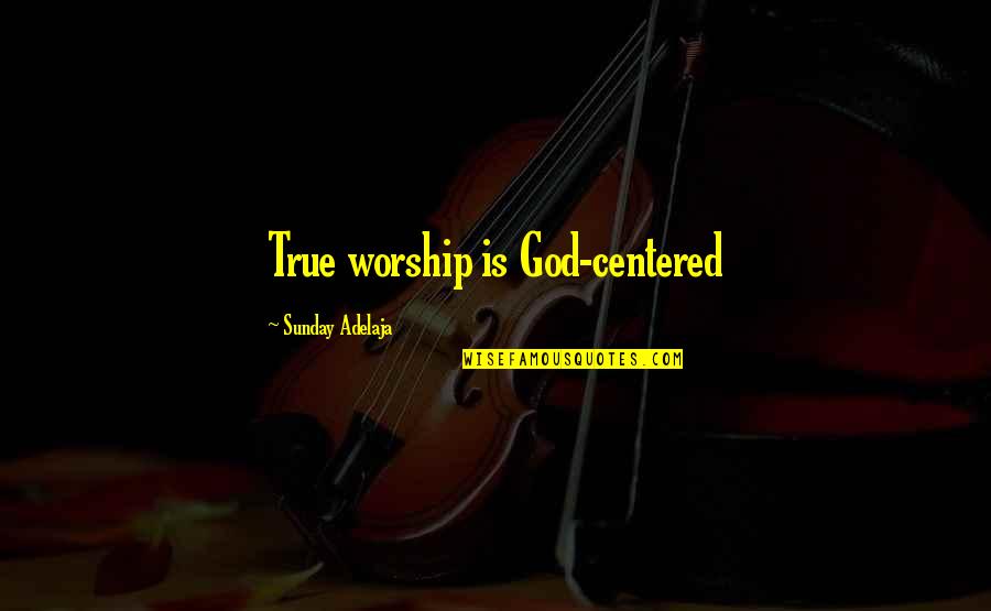 God Worship Quotes By Sunday Adelaja: True worship is God-centered