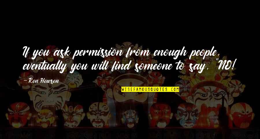 God Would Heal Our Land Quotes By Ron Howson: If you ask permission from enough people, eventually God Would Heal Our Land Quotes By Ron Howson: If you ask permission from enough people, eventually