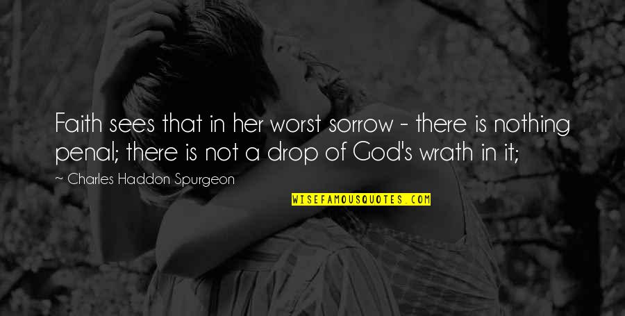 God Wrath Quotes By Charles Haddon Spurgeon: Faith sees that in her worst sorrow -