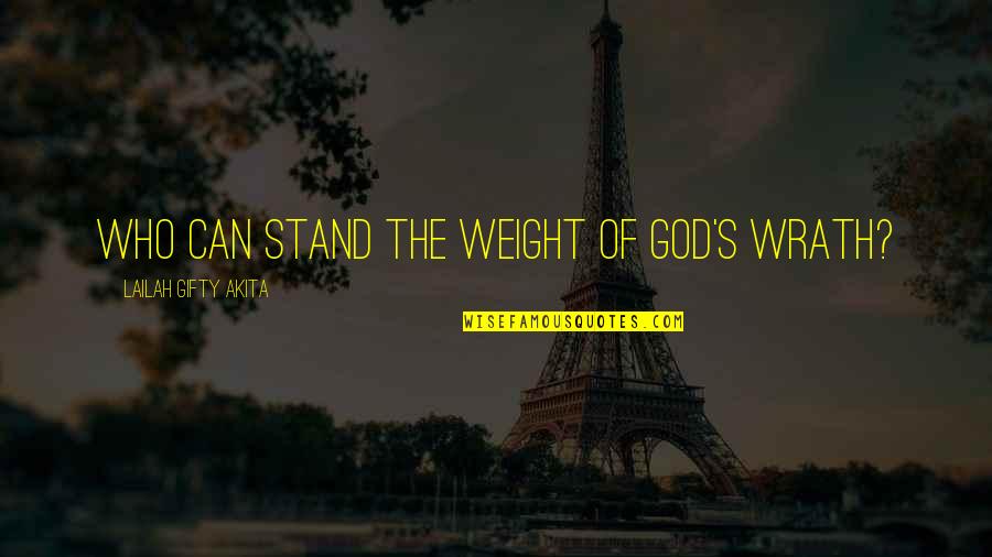 God Wrath Quotes By Lailah Gifty Akita: Who can stand the weight of God's wrath?