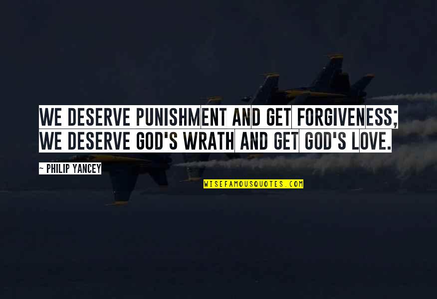 God Wrath Quotes By Philip Yancey: We deserve punishment and get forgiveness; we deserve