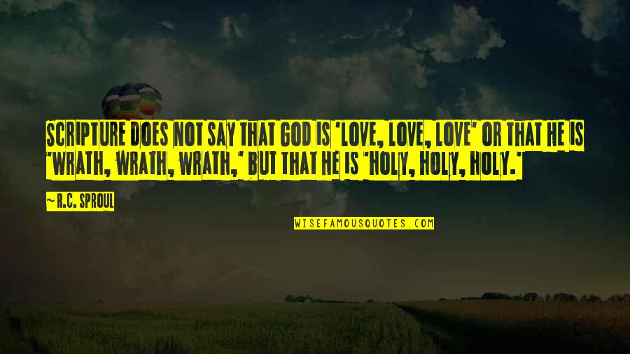 God Wrath Quotes By R.C. Sproul: Scripture does not say that God is 'love,