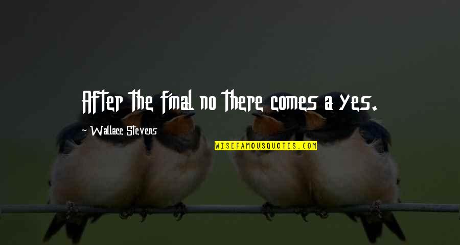 God Writes Your Story Quotes By Wallace Stevens: After the final no there comes a yes.