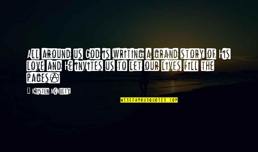 God Writing My Love Story Quotes By Kristen McNulty: All around us God is writing a grand