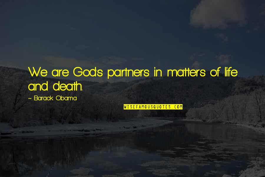 God You Are All That Matters Quotes By Barack Obama: We are God's partners in matters of life God You Are All That Matters Quotes By Barack Obama: We are God's partners in matters of life