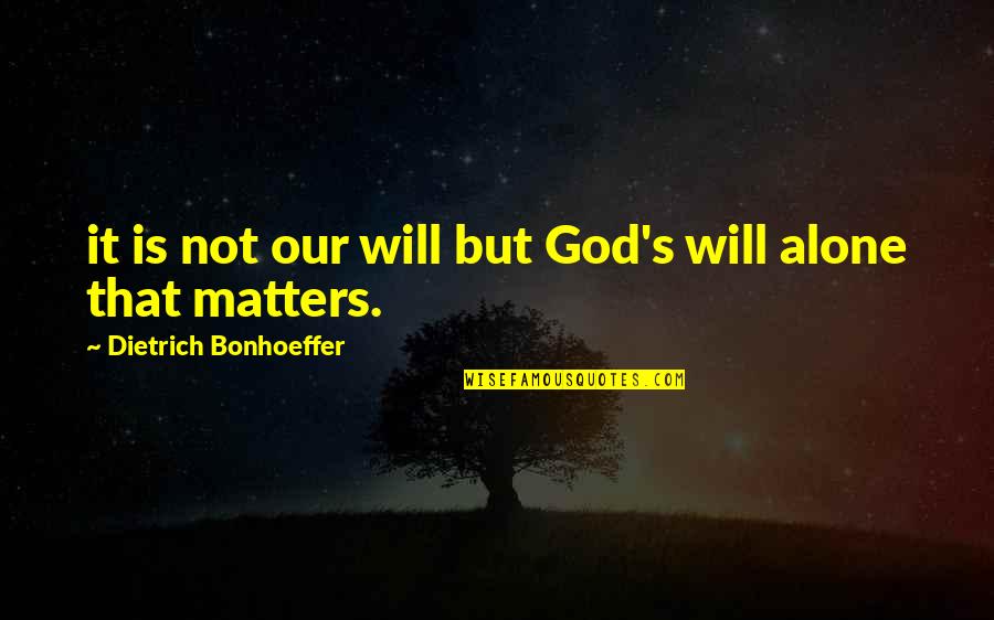 God You Are All That Matters Quotes By Dietrich Bonhoeffer: it is not our will but God's will