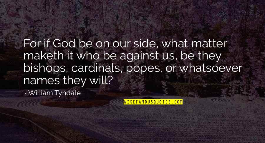God You Are All That Matters Quotes By William Tyndale: For if God be on our side, what