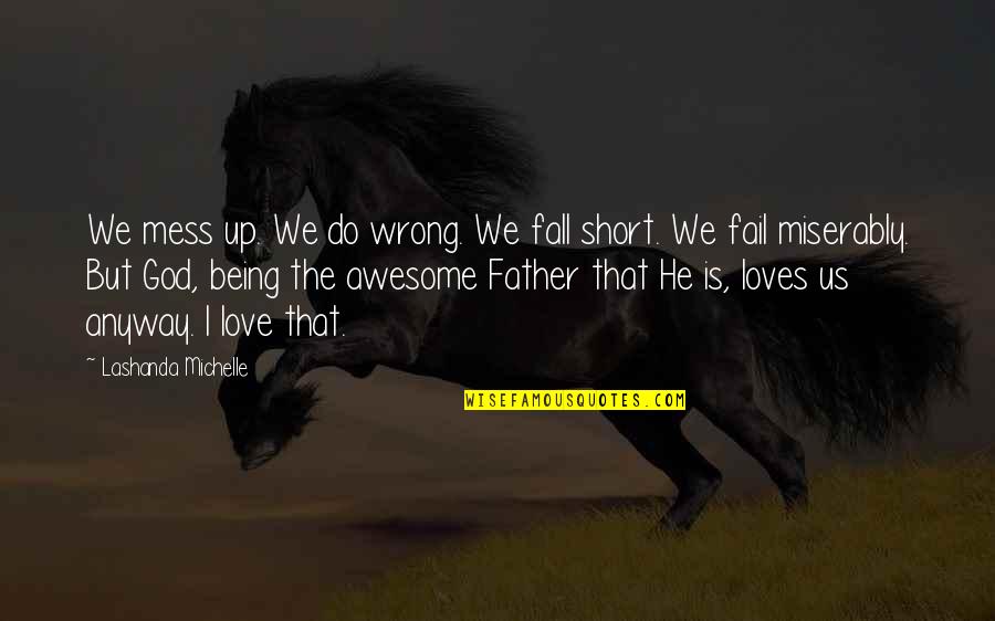 God You Are Awesome Quotes By Lashanda Michelle: We mess up. We do wrong. We fall