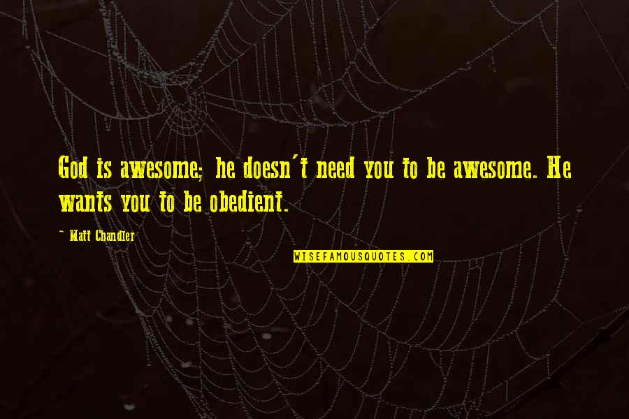 God You Are Awesome Quotes By Matt Chandler: God is awesome; he doesn't need you to