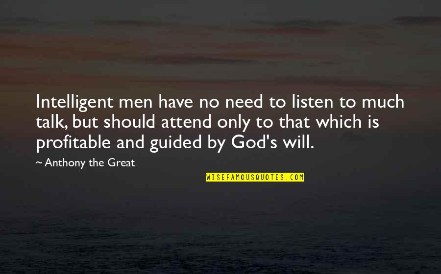 God You Are Great Quotes By Anthony The Great: Intelligent men have no need to listen to