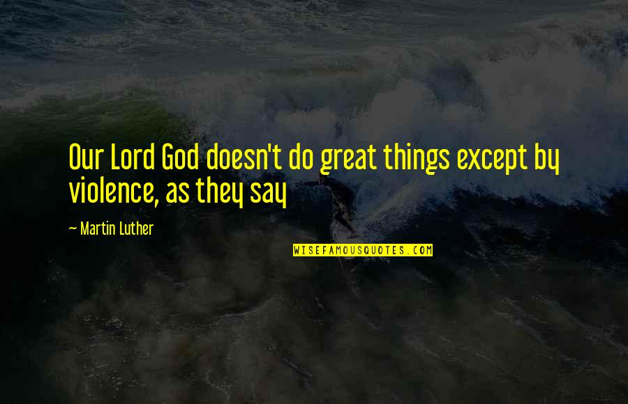 God You Are Great Quotes By Martin Luther: Our Lord God doesn't do great things except