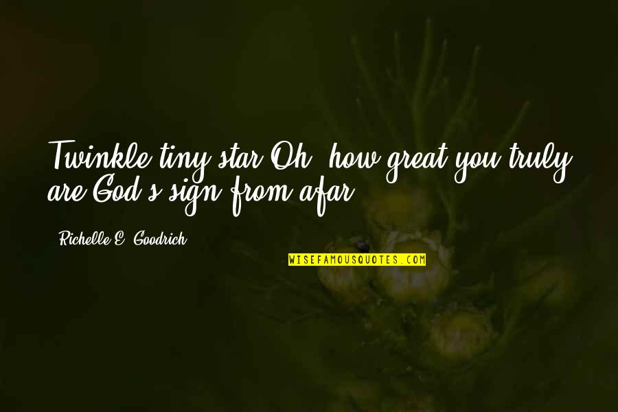 God You Are Great Quotes By Richelle E. Goodrich: Twinkle tiny star.Oh, how great you truly are!God's