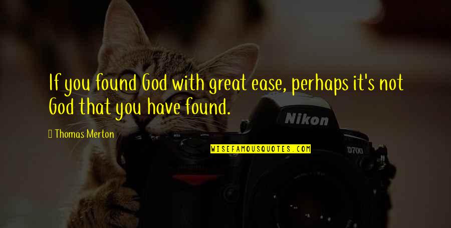 God You Are Great Quotes By Thomas Merton: If you found God with great ease, perhaps