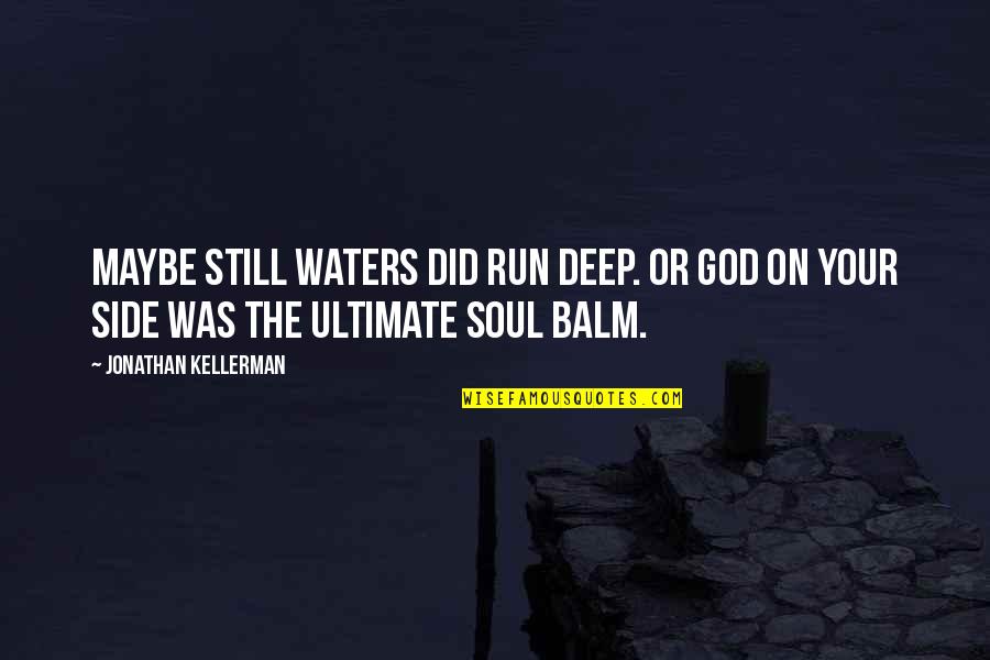 God Your Side Quotes By Jonathan Kellerman: Maybe still waters did run deep. Or God