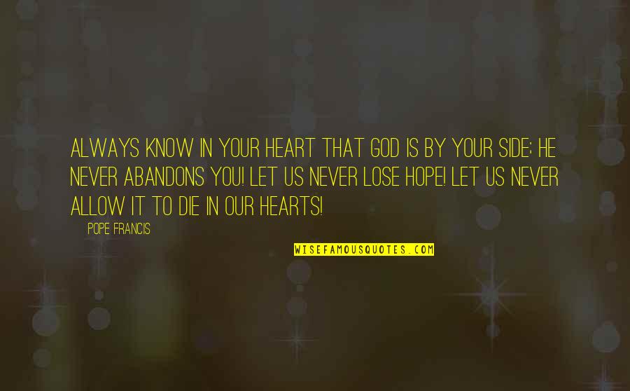 God Your Side Quotes By Pope Francis: Always know in your heart that God is