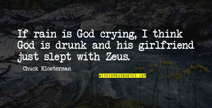 God Zeus Quotes By Chuck Klosterman: If rain is God crying, I think God