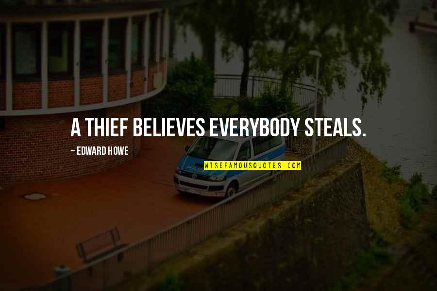 Goda Quotes By Edward Howe: A thief believes everybody steals.