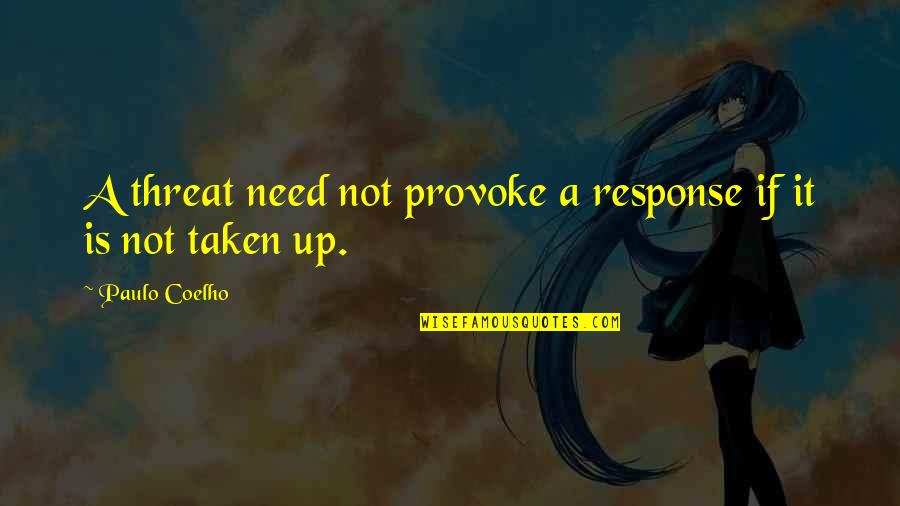 Goda Quotes By Paulo Coelho: A threat need not provoke a response if