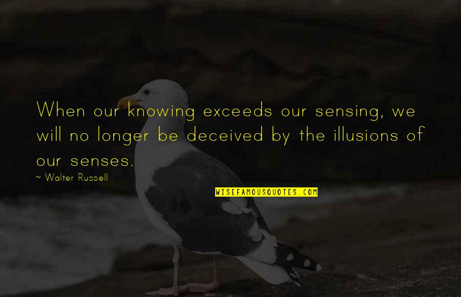 Goda Quotes By Walter Russell: When our knowing exceeds our sensing, we will