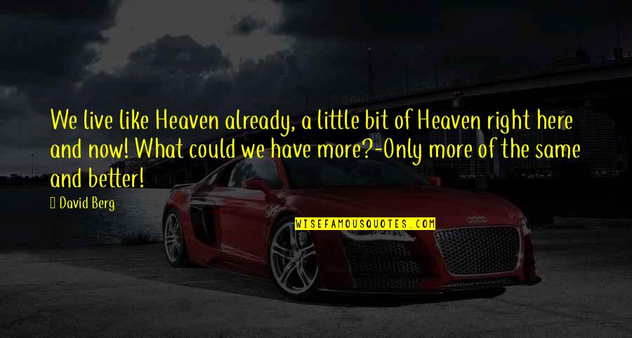 Godaan Quotes By David Berg: We live like Heaven already, a little bit