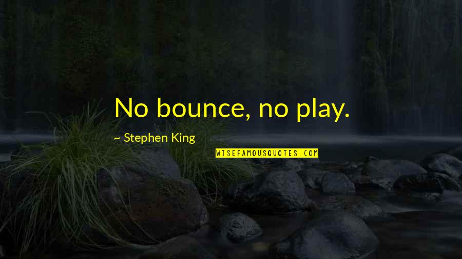 Godafoss Quotes By Stephen King: No bounce, no play. Godafoss Quotes By Stephen King: No bounce, no play.