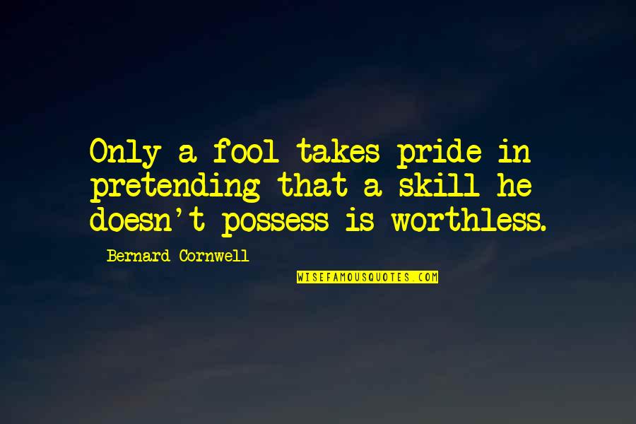 Godai Natsuko Quotes By Bernard Cornwell: Only a fool takes pride in pretending that Godai Natsuko Quotes By Bernard Cornwell: Only a fool takes pride in pretending that