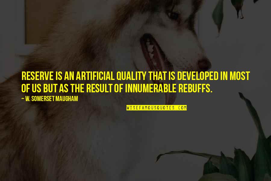 Godai Natsuko Quotes By W. Somerset Maugham: Reserve is an artificial quality that is developed Godai Natsuko Quotes By W. Somerset Maugham: Reserve is an artificial quality that is developed