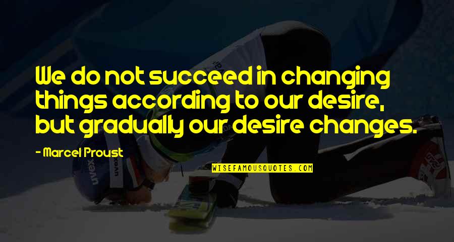 Godalmighty Quotes By Marcel Proust: We do not succeed in changing things according