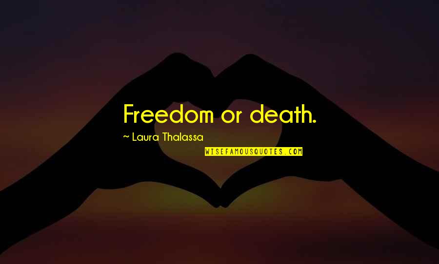 Godammit Quotes By Laura Thalassa: Freedom or death.