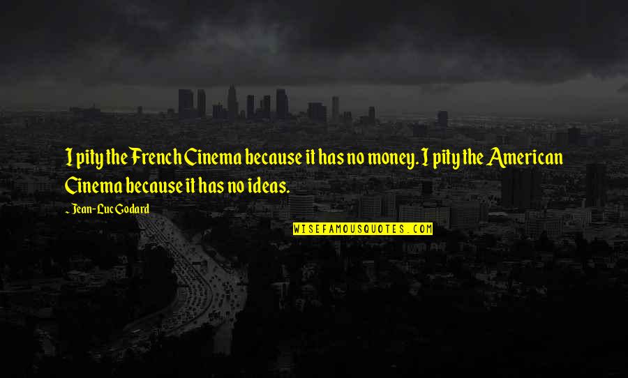 Godard Quotes By Jean-Luc Godard: I pity the French Cinema because it has