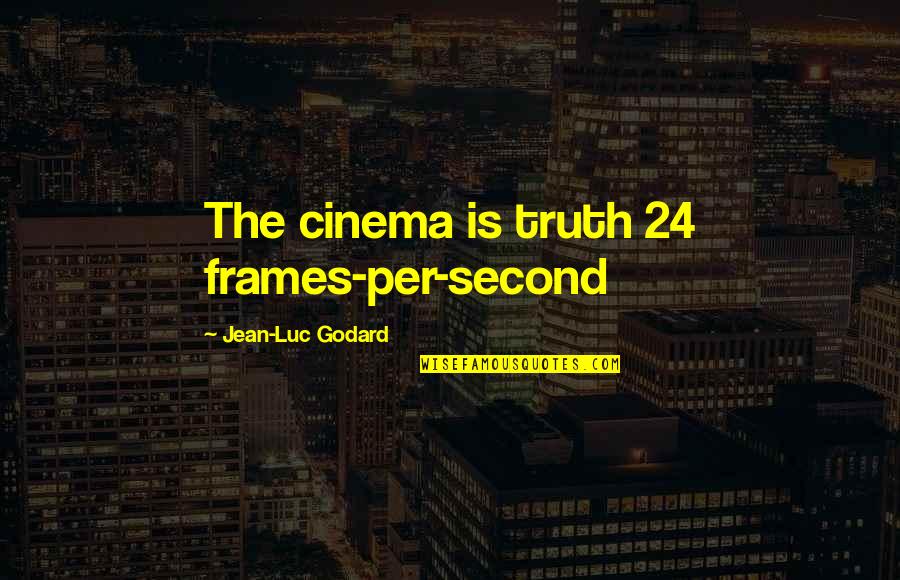 Godard Quotes By Jean-Luc Godard: The cinema is truth 24 frames-per-second