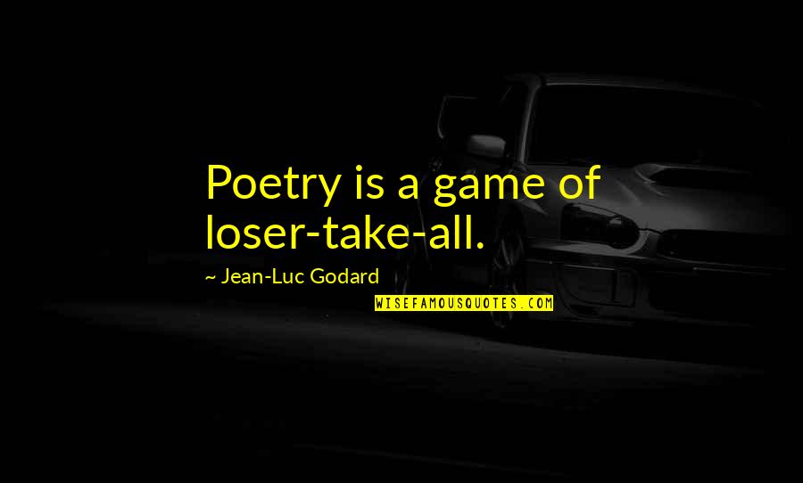 Godard Quotes By Jean-Luc Godard: Poetry is a game of loser-take-all.