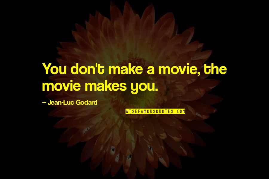 Godard Quotes By Jean-Luc Godard: You don't make a movie, the movie makes