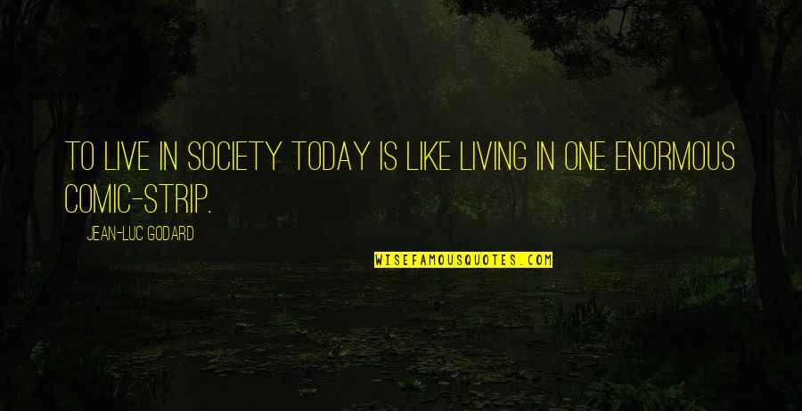 Godard Quotes By Jean-Luc Godard: To live in society today is like living