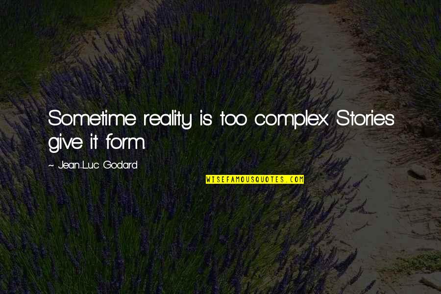 Godard's Quotes By Jean-Luc Godard: Sometime reality is too complex. Stories give it