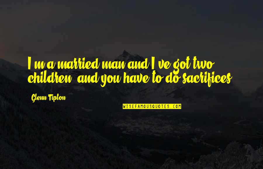 Godatafeed Quotes By Glenn Tipton: I'm a married man and I've got two