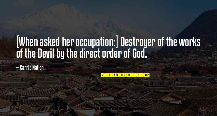 Godbeat Quotes By Carrie Nation: [When asked her occupation:] Destroyer of the works