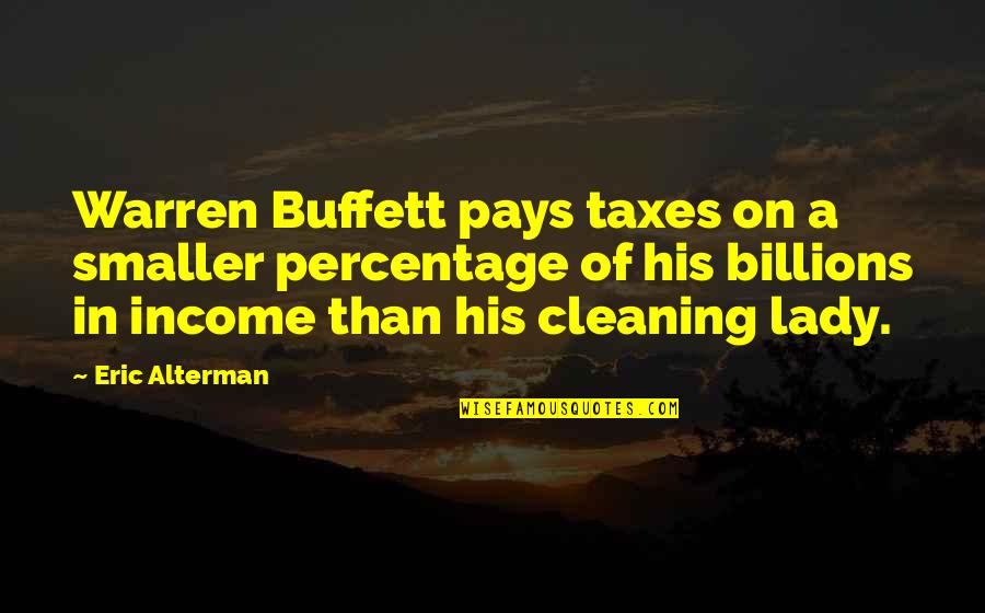 Godbeat Quotes By Eric Alterman: Warren Buffett pays taxes on a smaller percentage